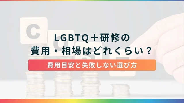 LGBTQ＋研修の費用・相場はどれくらい？費用目安と失敗しない選び方を徹底解説