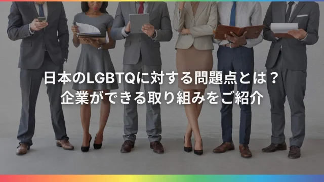 日本のLGBTQに対する問題点とは？企業ができる取り組みをご紹介